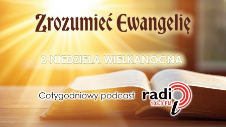  „Zrozumieć Ewangelię”  - 3 Niedziela Wielkanocna (19.04.2026)