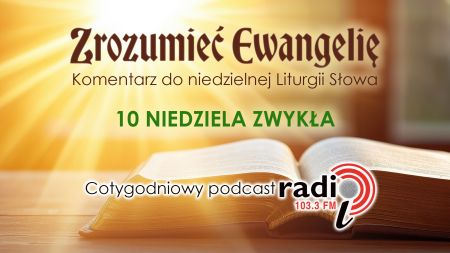 „Zrozumieć Ewangelię”  - 10 niedziela zwykła (7.06.2026)